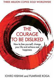The Courage To Be Disliked , How To Free Yourself, Change Your Life And Achieve Real Happiness